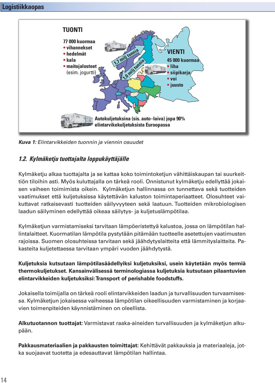 Kylmäketju tuottajalta loppukäyttäjälle Kylmäketju alkaa tuottajalta ja se kattaa koko toimintoketjun vähittäiskaupan tai suurkeittiön tiloihin asti. Myös kuluttajalla on tärkeä rooli.