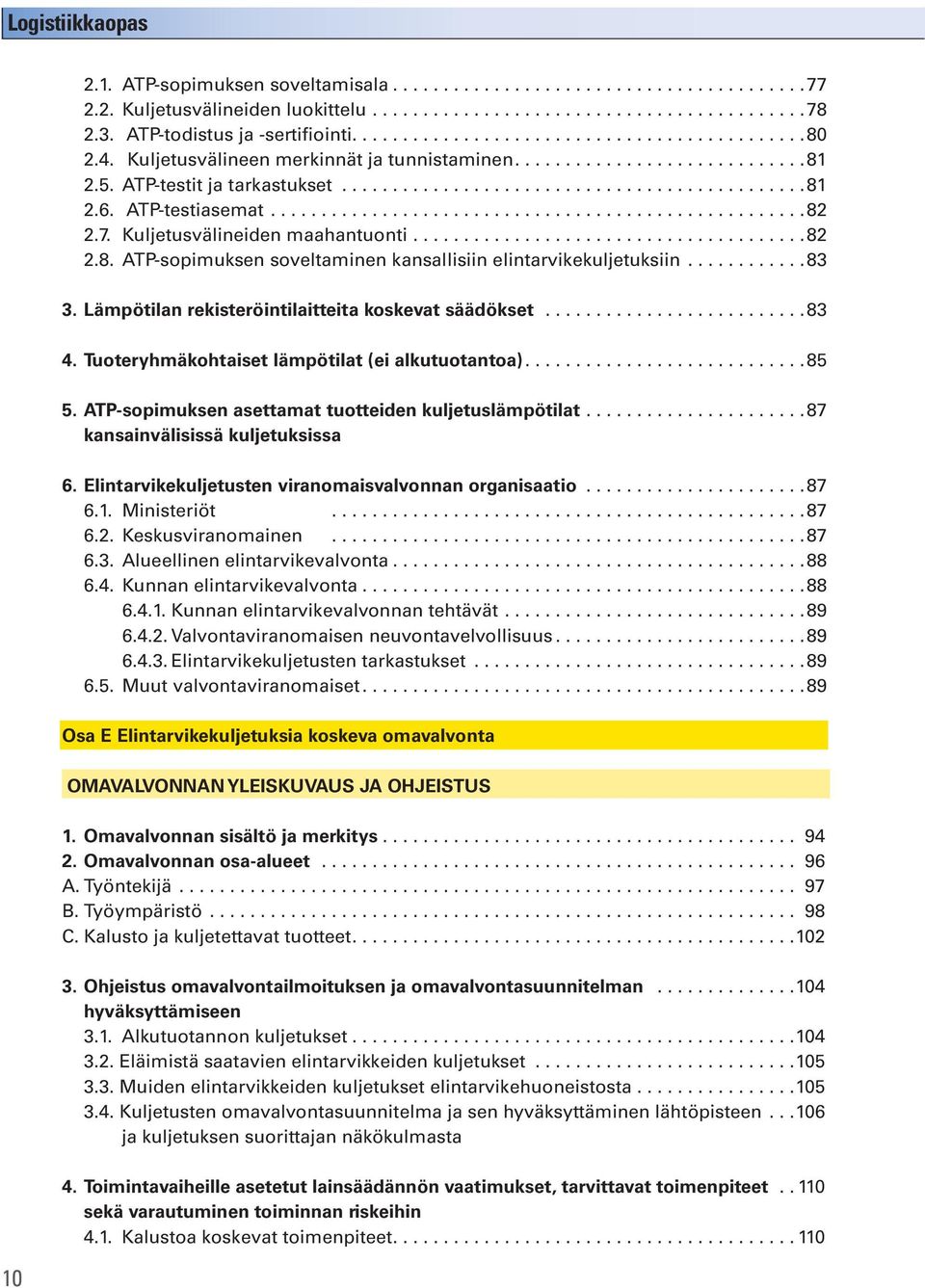 ATP-testiasemat.....................................................82 2.7. Kuljetusvälineiden maahantuonti.......................................82 2.8. ATP-sopimuksen soveltaminen kansallisiin elintarvikekuljetuksiin.