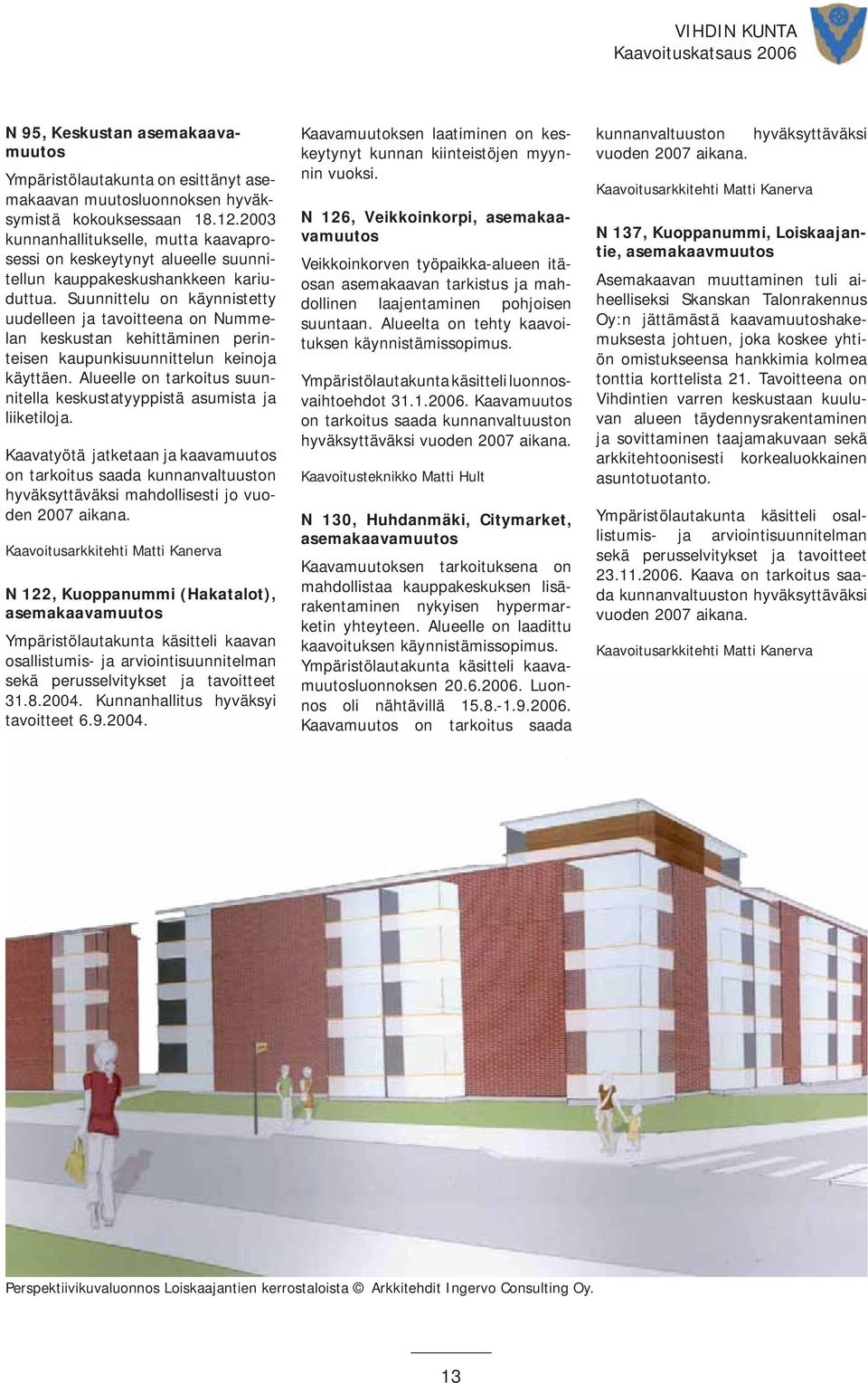 Suunnittelu on käynnistetty uudelleen ja tavoitteena on Nummelan keskustan kehittäminen perinteisen kaupunkisuunnittelun keinoja käyttäen.