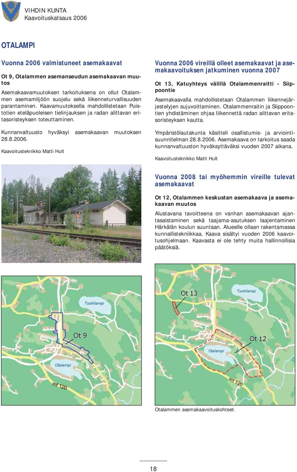 Kaavoitusteknikko Matti Hult Vuonna 2006 vireillä olleet asemakaavat ja asemakaavoituksen jatkuminen vuonna 2007 Ot 13, Katuyhteys välillä Otalammenraitti - Siippoontie Asemakaavalla mahdollistetaan