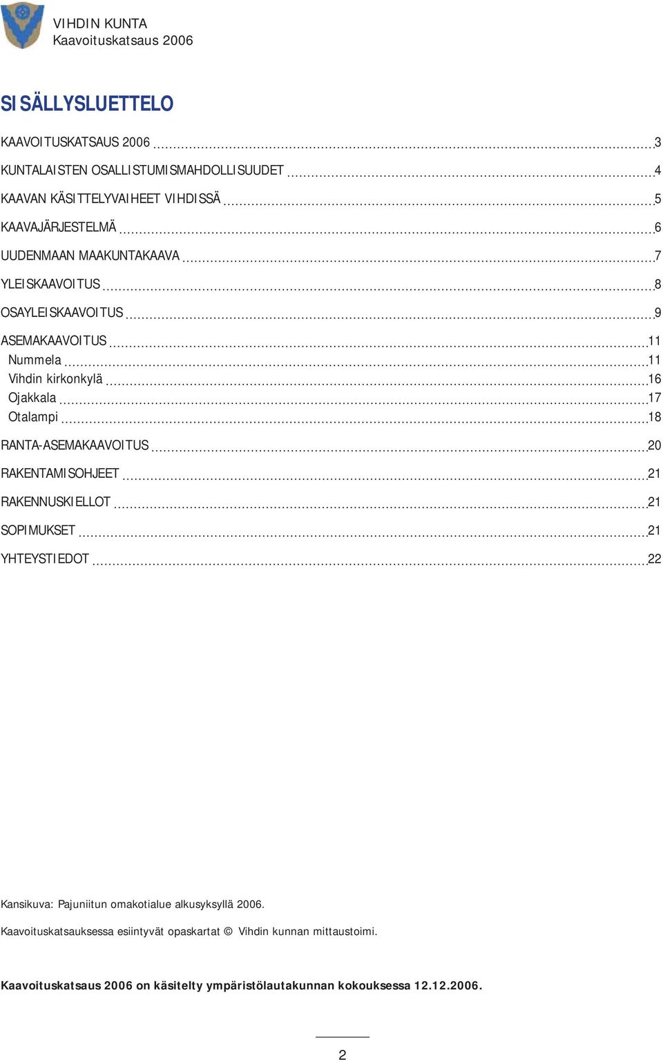RANTA-ASEMAKAAVOITUS 20 RAKENTAMISOHJEET 21 RAKENNUSKIELLOT 21 SOPIMUKSET 21 YHTEYSTIEDOT 22 Kansikuva: Pajuniitun omakotialue