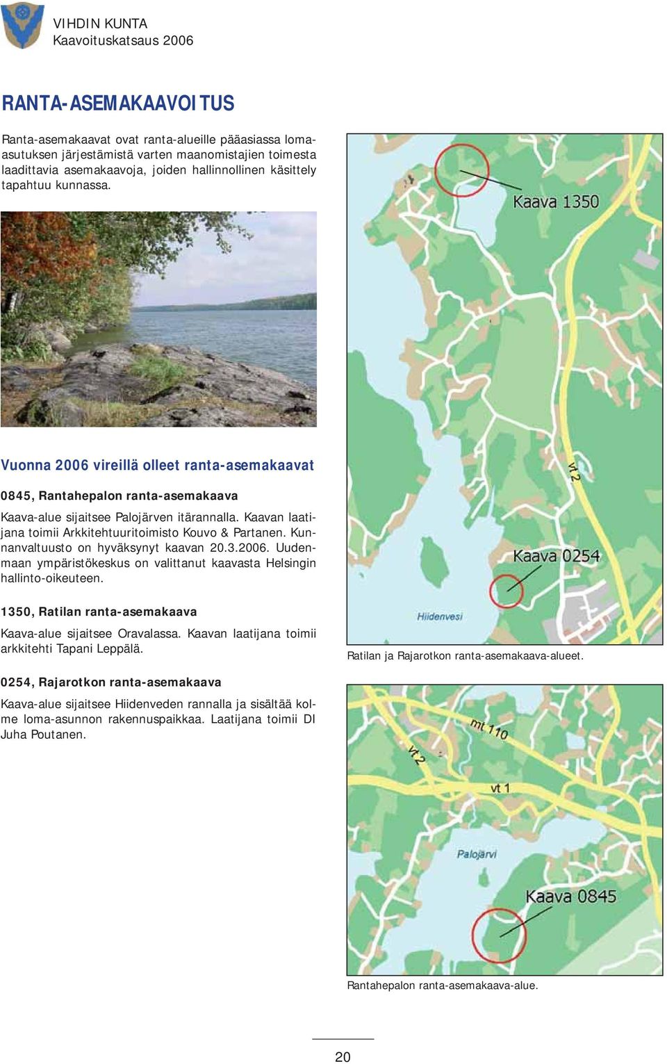 Kunnanvaltuusto on hyväksynyt kaavan 20.3.2006. Uudenmaan ympäristökeskus on valittanut kaavasta Helsingin hallinto-oikeuteen. 1350, Ratilan ranta-asemakaava Kaava-alue sijaitsee Oravalassa.