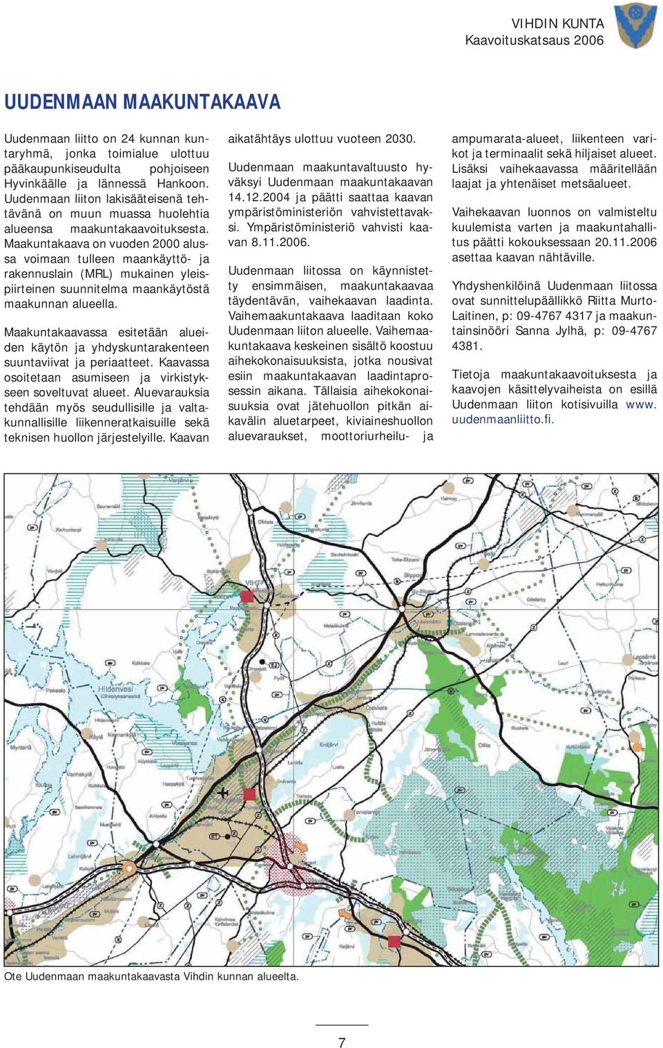 Maakuntakaava on vuoden 2000 alussa voimaan tulleen maankäyttö- ja rakennuslain (MRL) mukainen yleispiirteinen suunnitelma maankäytöstä maakunnan alueella.