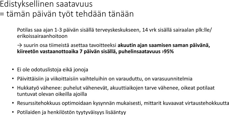 ole odotuslistoja eikä jonoja Päivittäisiin ja viikoittaisiin vaihteluihin on varauduttu, on varasuunnitelmia Hukkatyö vähenee: puhelut vähenevät, akuuttiaikojen tarve