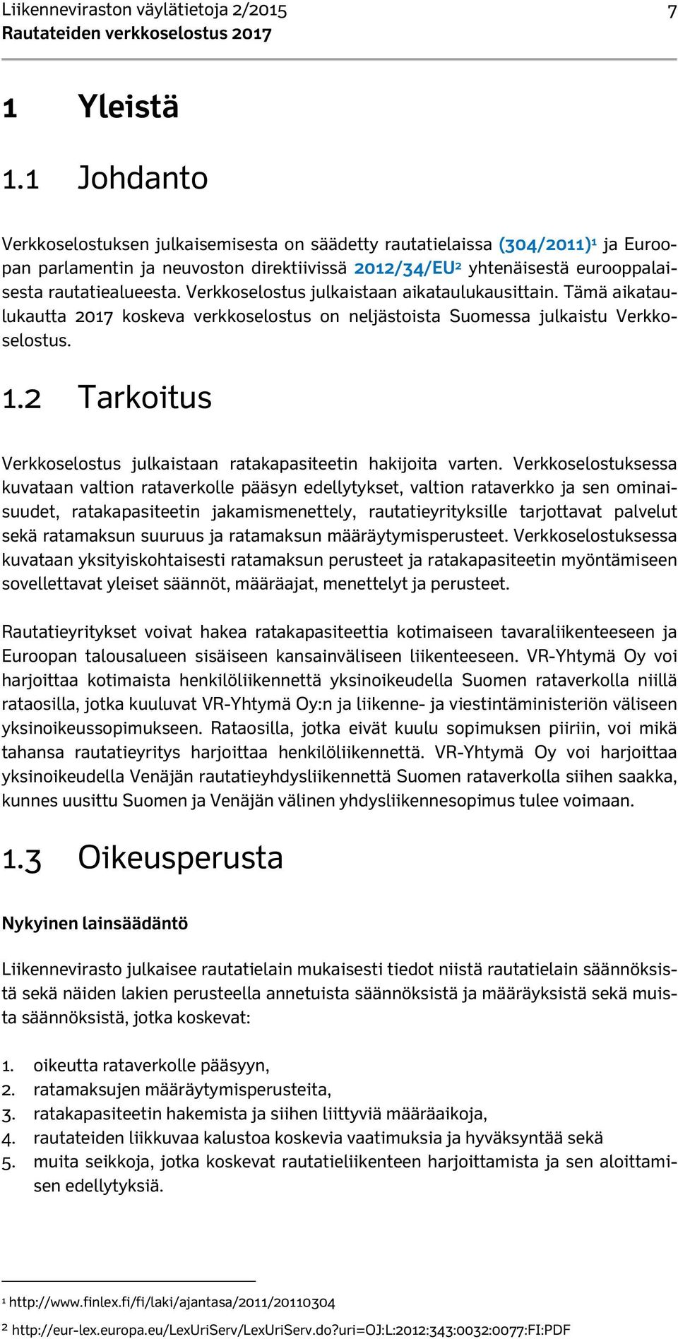 Verkkoselostus julkaistaan aikataulukausittain. Tämä aikataulukautta 2017 koskeva verkkoselostus on neljästoista Suomessa julkaistu Verkkoselostus. 1.