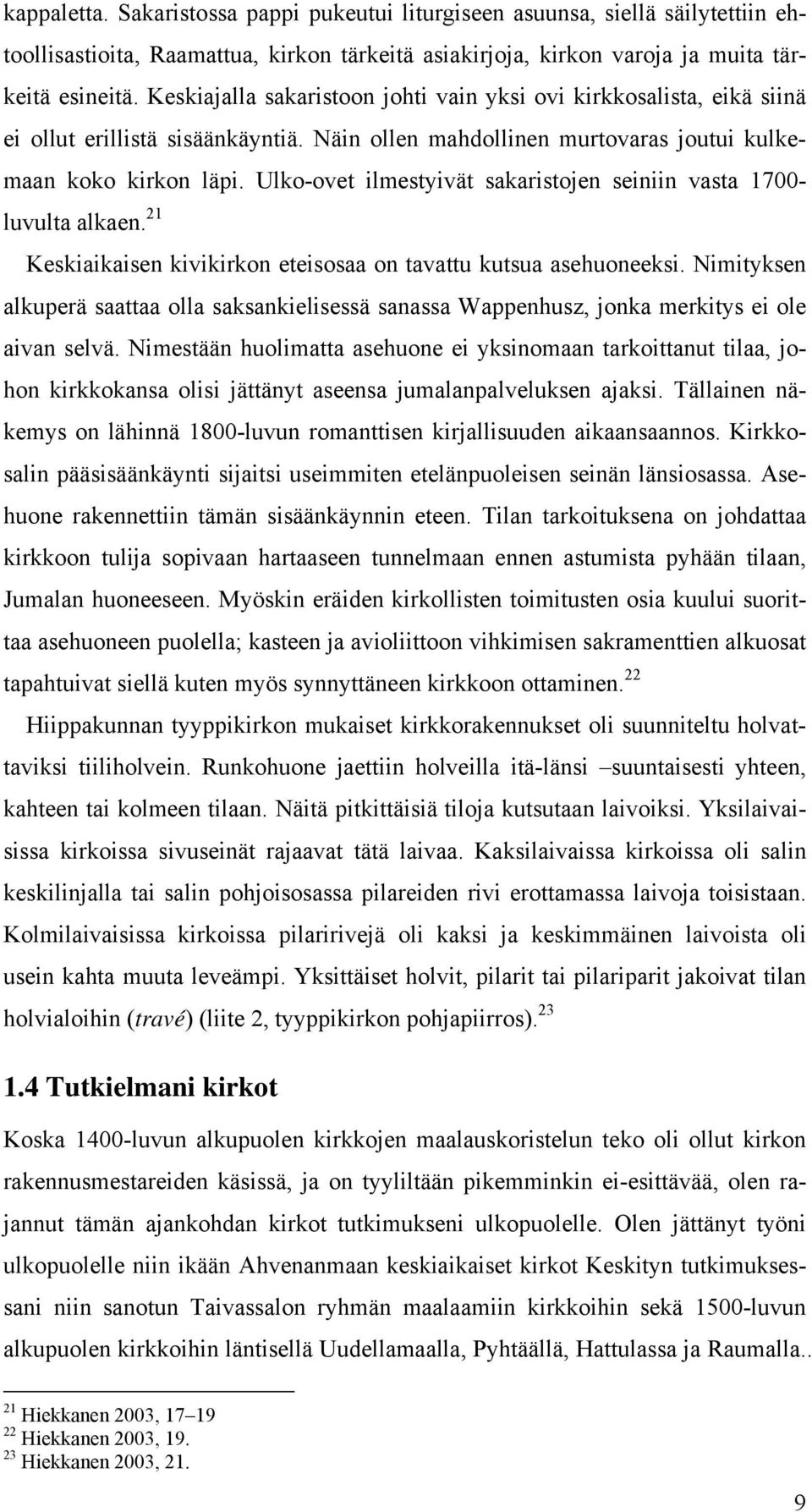 Ulko-ovet ilmestyivät sakaristojen seiniin vasta 1700- luvulta alkaen. 21 Keskiaikaisen kivikirkon eteisosaa on tavattu kutsua asehuoneeksi.