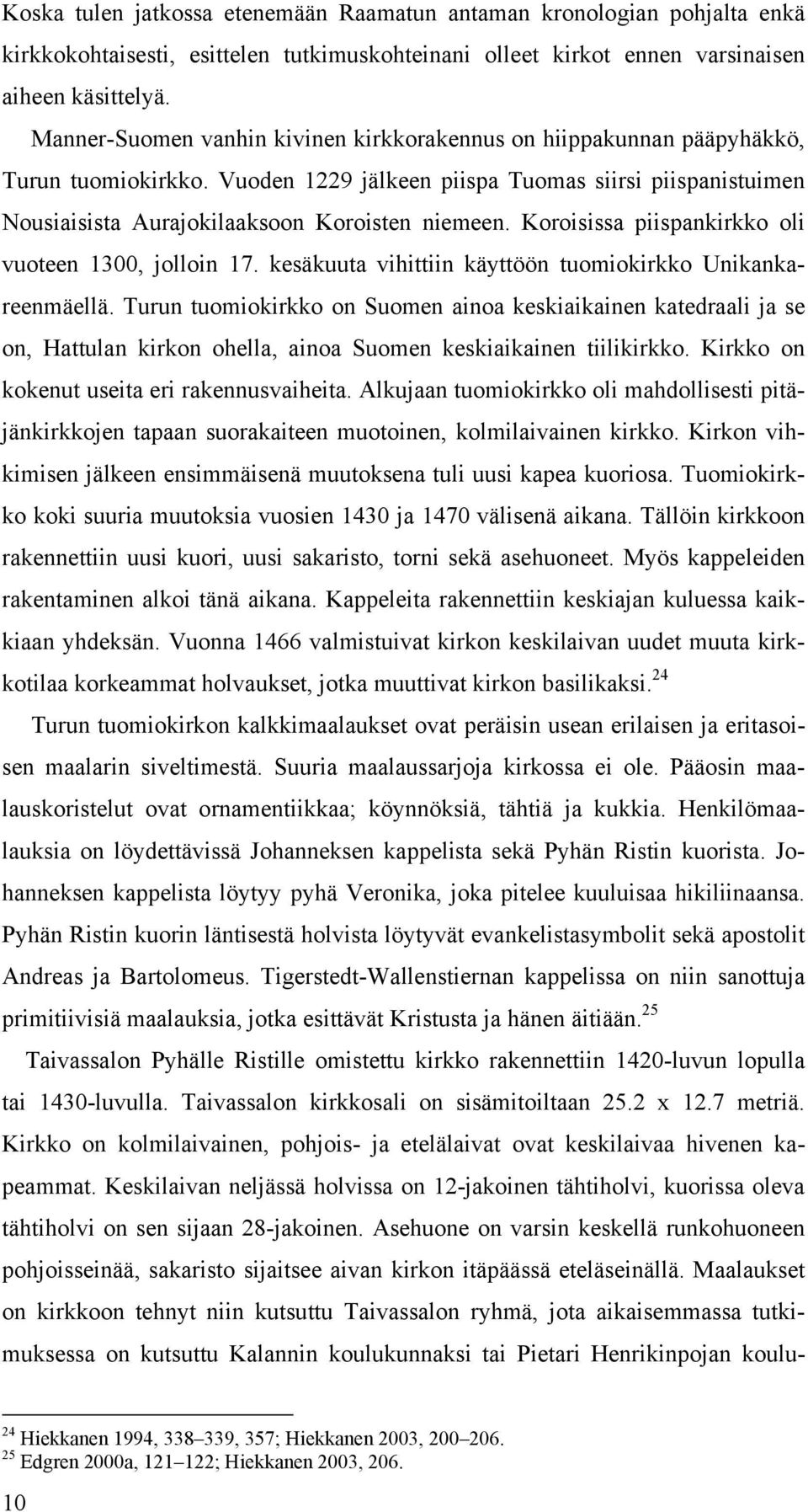 Koroisissa piispankirkko oli vuoteen 1300, jolloin 17. kesäkuuta vihittiin käyttöön tuomiokirkko Unikankareenmäellä.