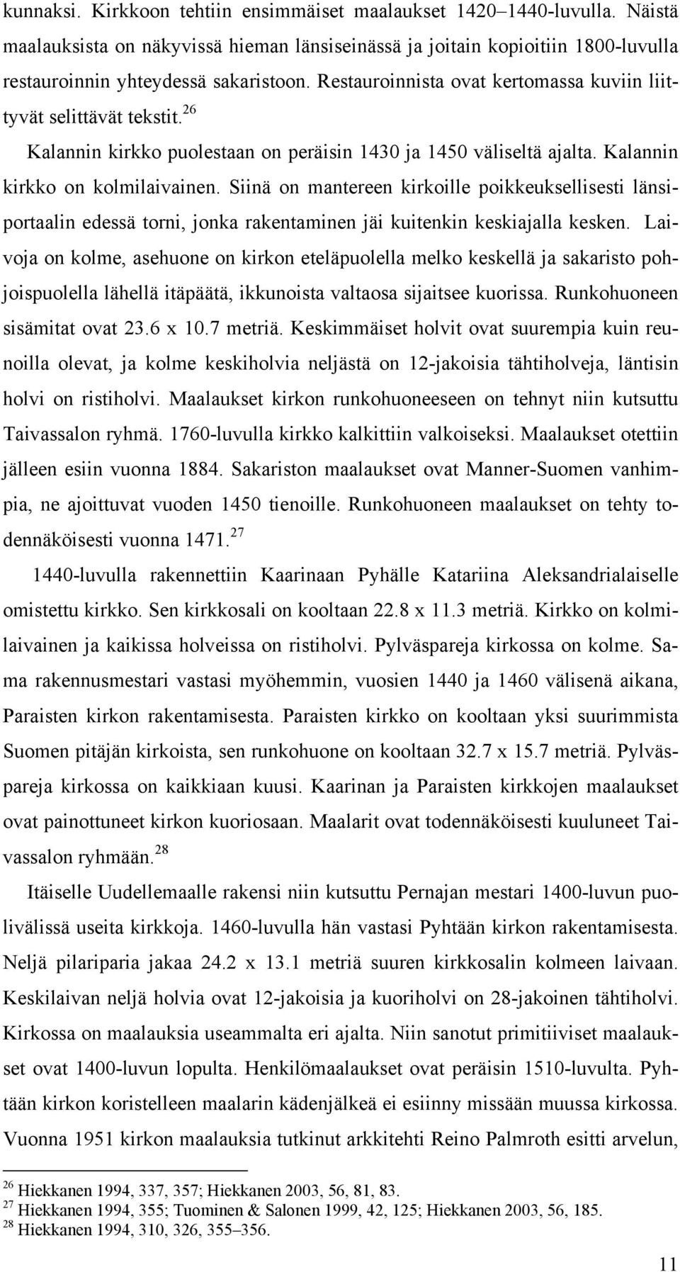 Siinä on mantereen kirkoille poikkeuksellisesti länsiportaalin edessä torni, jonka rakentaminen jäi kuitenkin keskiajalla kesken.