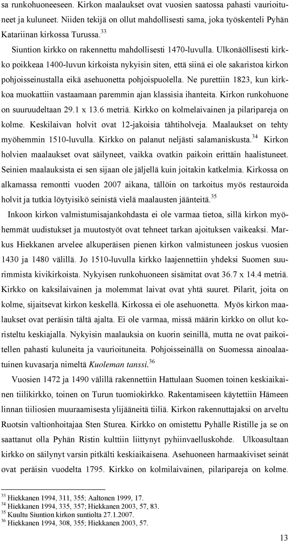 Ulkonäöllisesti kirkko poikkeaa 1400-luvun kirkoista nykyisin siten, että siinä ei ole sakaristoa kirkon pohjoisseinustalla eikä asehuonetta pohjoispuolella.