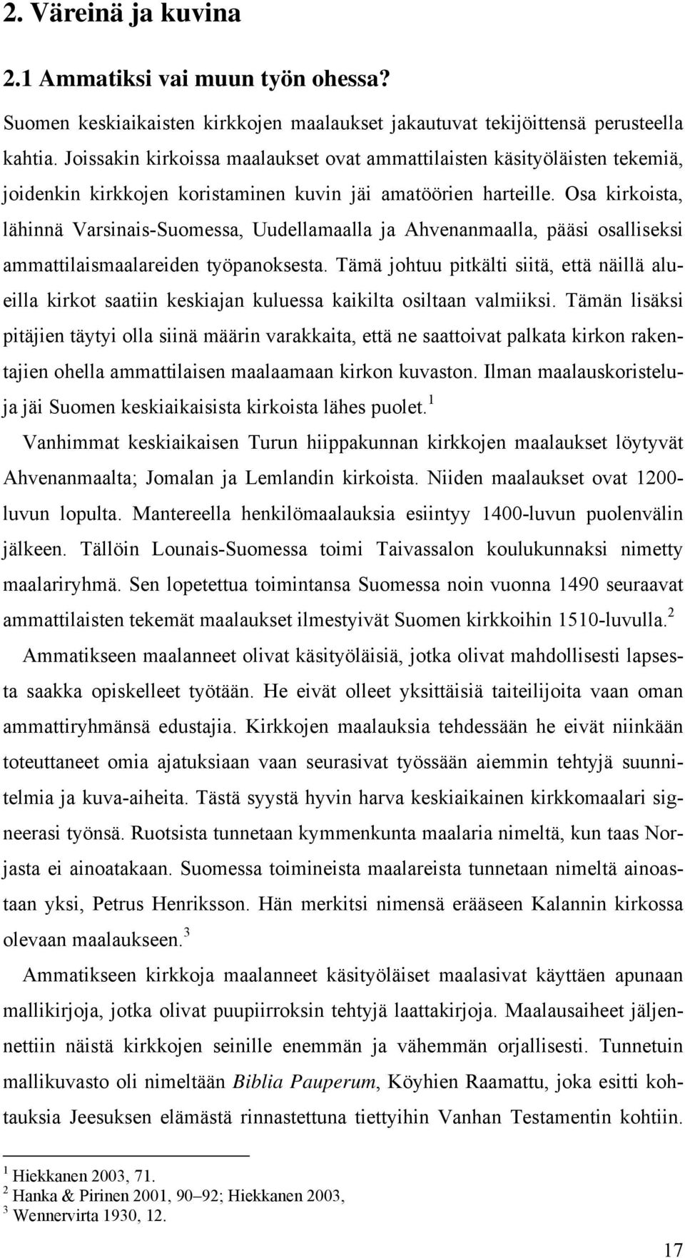 Osa kirkoista, lähinnä Varsinais-Suomessa, Uudellamaalla ja Ahvenanmaalla, pääsi osalliseksi ammattilaismaalareiden työpanoksesta.