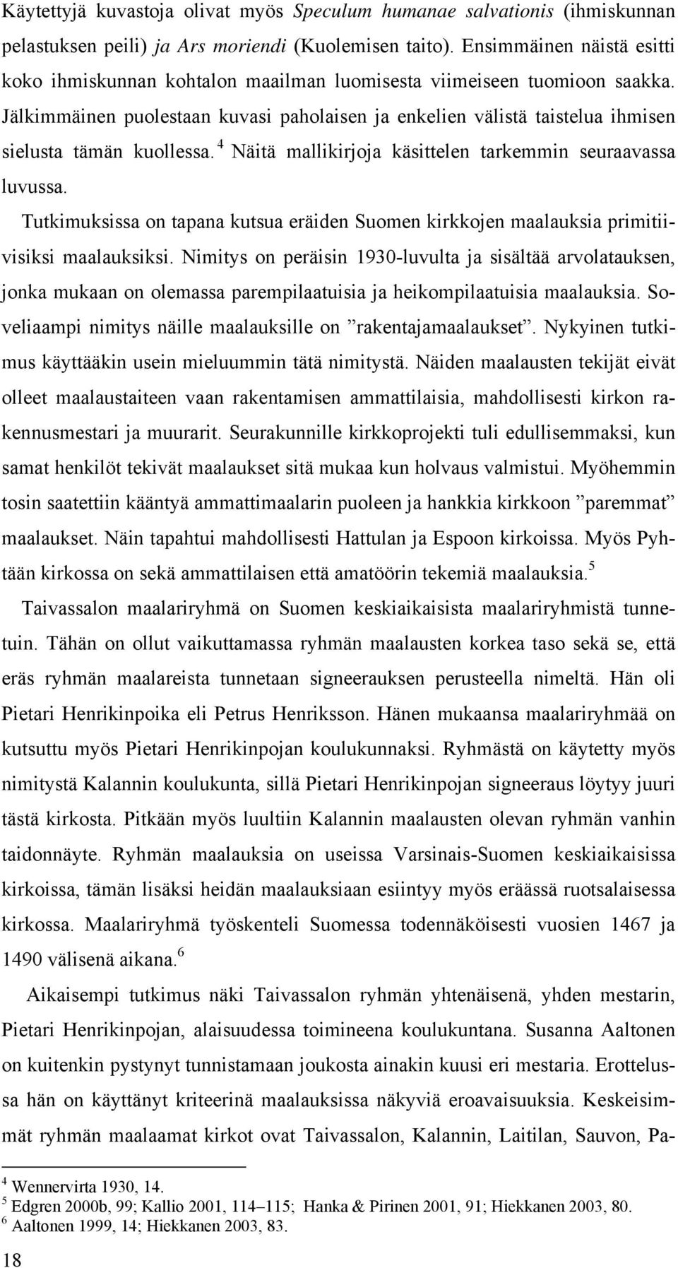 Jälkimmäinen puolestaan kuvasi paholaisen ja enkelien välistä taistelua ihmisen sielusta tämän kuollessa. 4 Näitä mallikirjoja käsittelen tarkemmin seuraavassa luvussa.