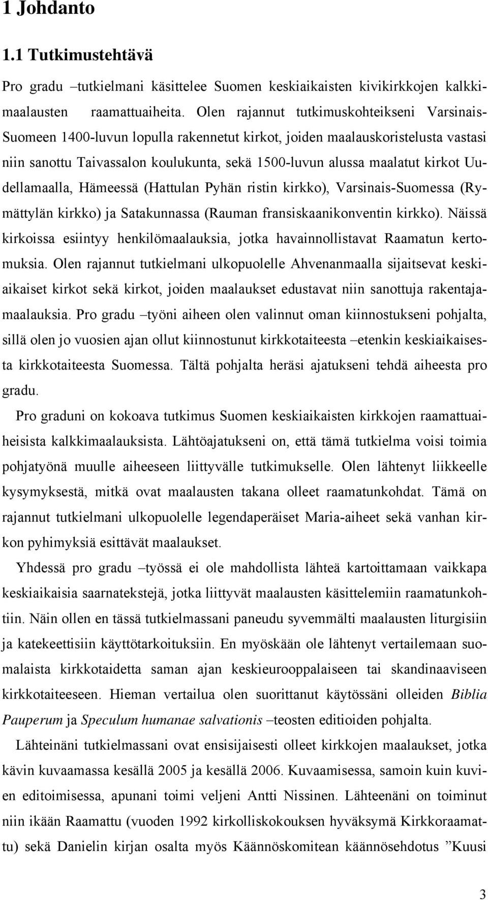 kirkot Uudellamaalla, Hämeessä (Hattulan Pyhän ristin kirkko), Varsinais-Suomessa (Rymättylän kirkko) ja Satakunnassa (Rauman fransiskaanikonventin kirkko).