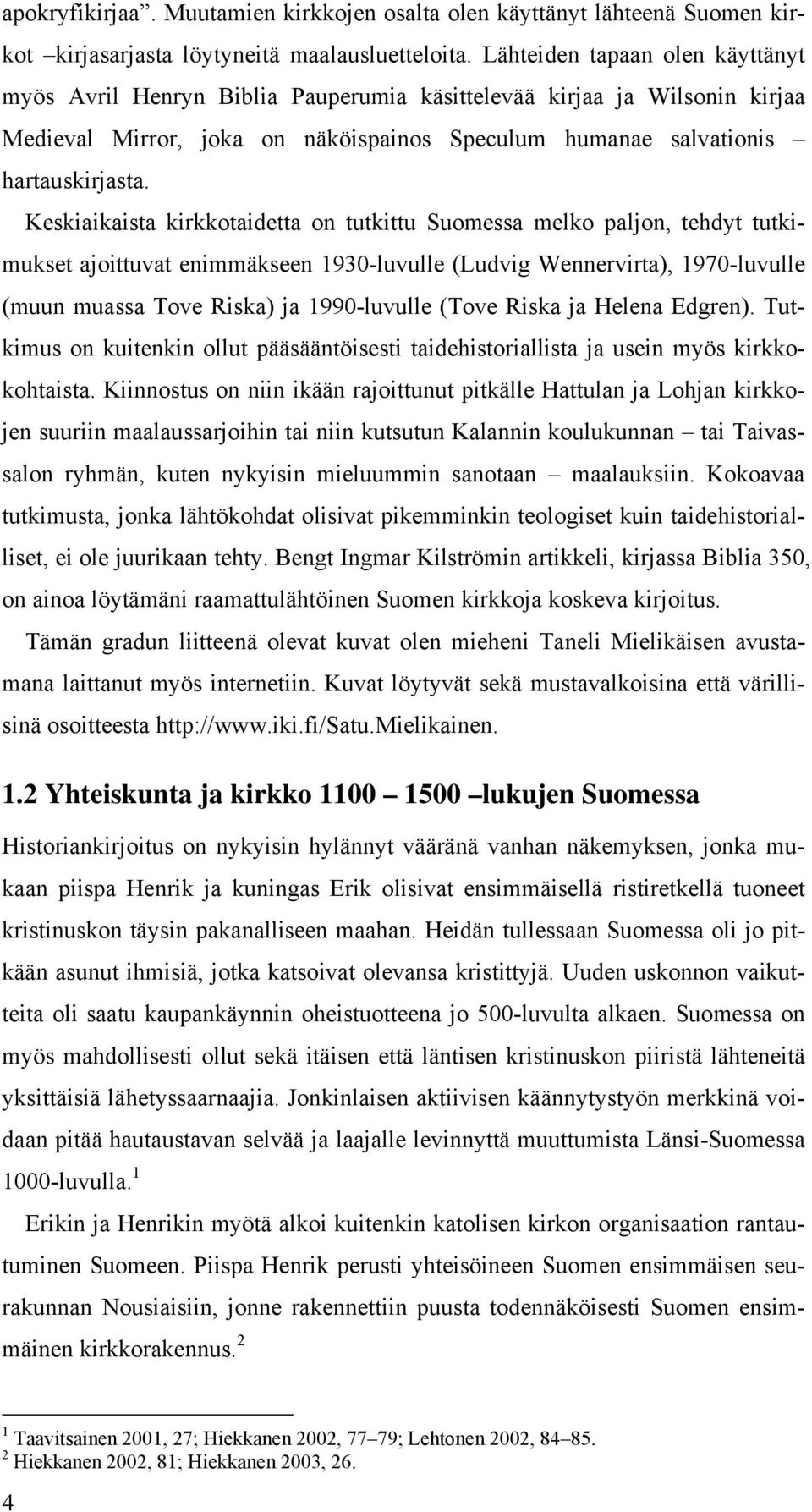 Keskiaikaista kirkkotaidetta on tutkittu Suomessa melko paljon, tehdyt tutkimukset ajoittuvat enimmäkseen 1930-luvulle (Ludvig Wennervirta), 1970-luvulle (muun muassa Tove Riska) ja 1990-luvulle