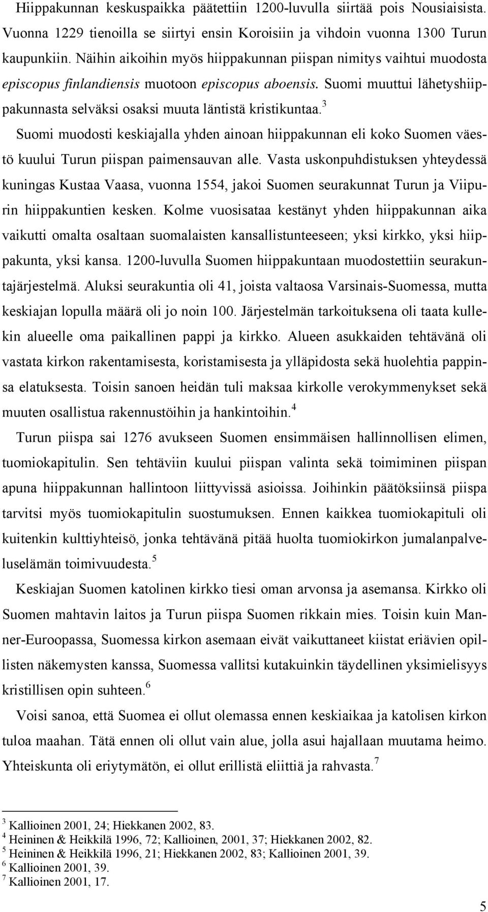 3 Suomi muodosti keskiajalla yhden ainoan hiippakunnan eli koko Suomen väestö kuului Turun piispan paimensauvan alle.