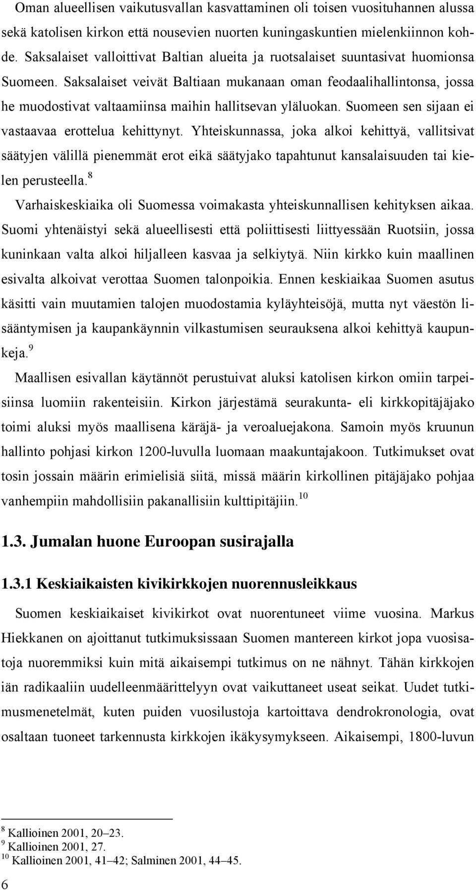 Saksalaiset veivät Baltiaan mukanaan oman feodaalihallintonsa, jossa he muodostivat valtaamiinsa maihin hallitsevan yläluokan. Suomeen sen sijaan ei vastaavaa erottelua kehittynyt.