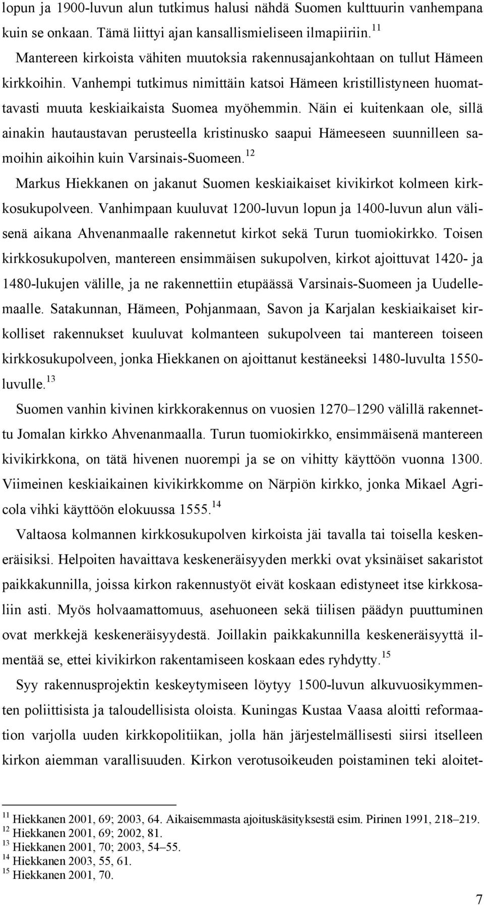 Näin ei kuitenkaan ole, sillä ainakin hautaustavan perusteella kristinusko saapui Hämeeseen suunnilleen samoihin aikoihin kuin Varsinais-Suomeen.