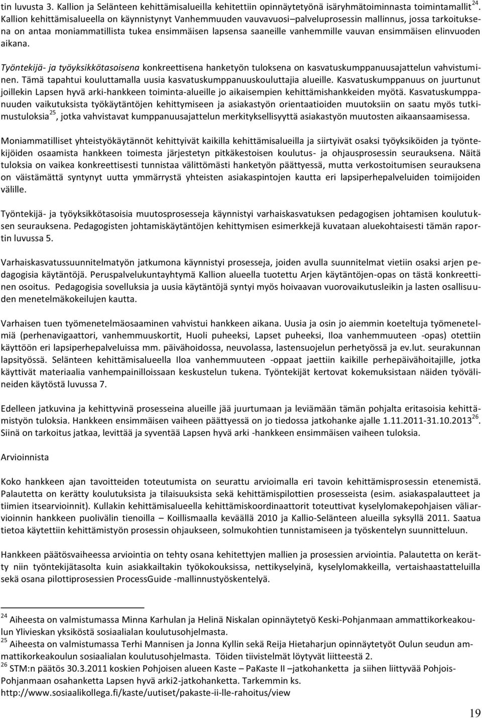 ensimmäisen elinvuoden aikana. Työntekijä- ja työyksikkötasoisena konkreettisena hanketyön tuloksena on kasvatuskumppanuusajattelun vahvistuminen.