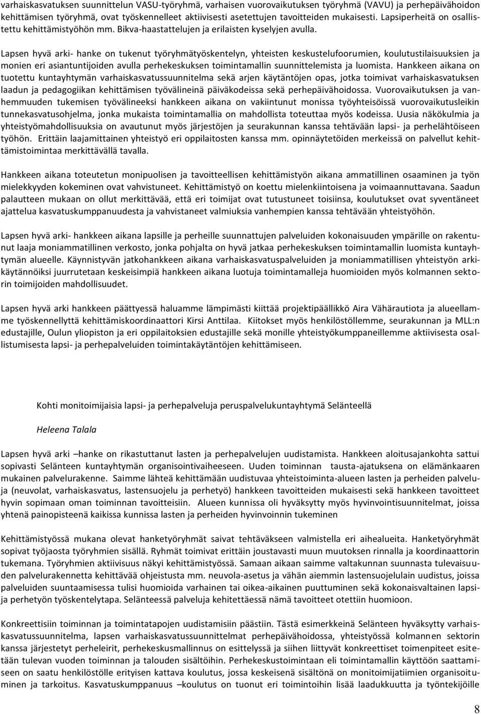 Lapsen hyvä arki- hanke on tukenut työryhmätyöskentelyn, yhteisten keskustelufoorumien, koulutustilaisuuksien ja monien eri asiantuntijoiden avulla perhekeskuksen toimintamallin suunnittelemista ja