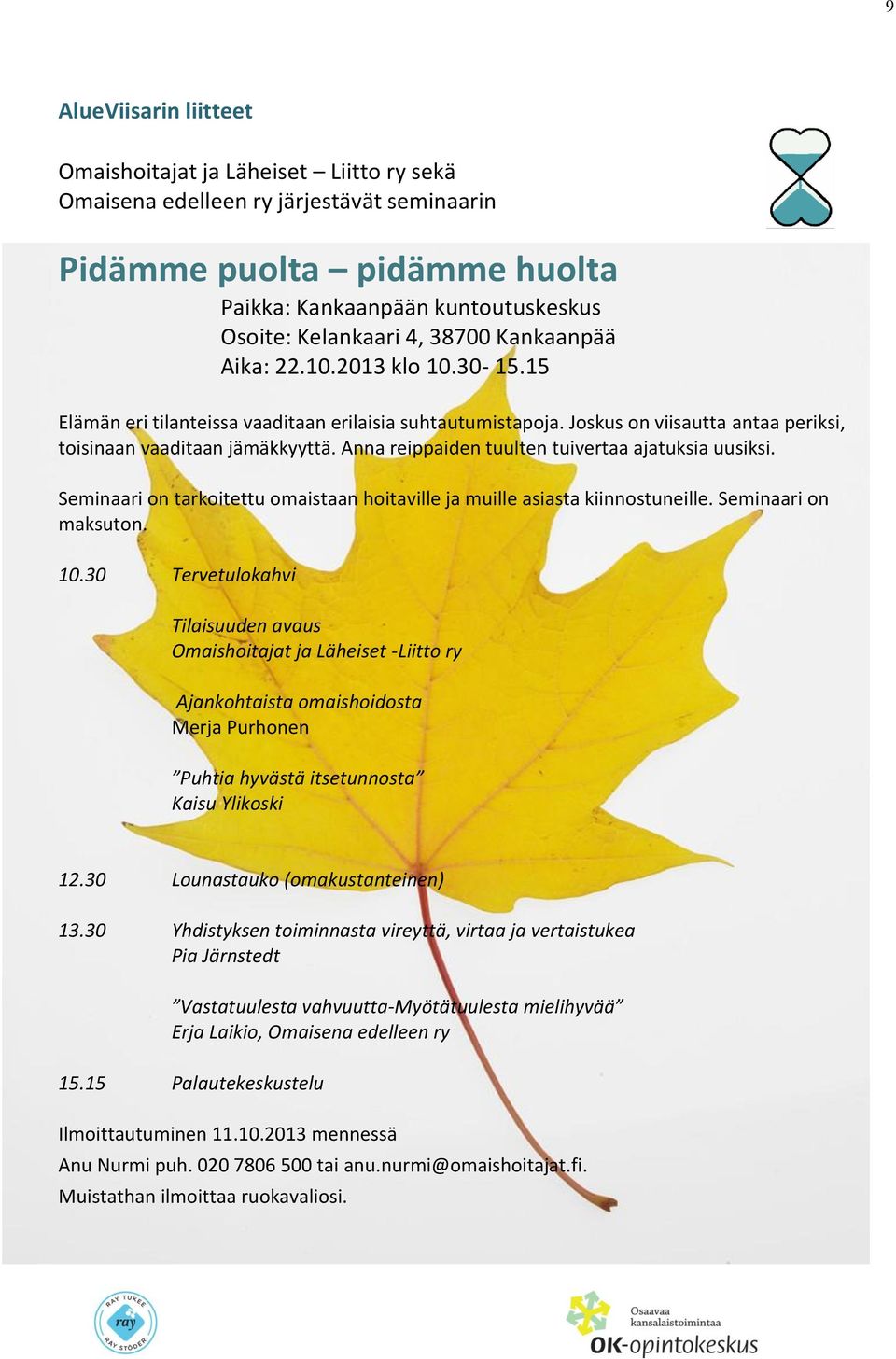 Anna reippaiden tuulten tuivertaa ajatuksia uusiksi. Seminaari on tarkoitettu omaistaan hoitaville ja muille asiasta kiinnostuneille. Seminaari on maksuton. 10.