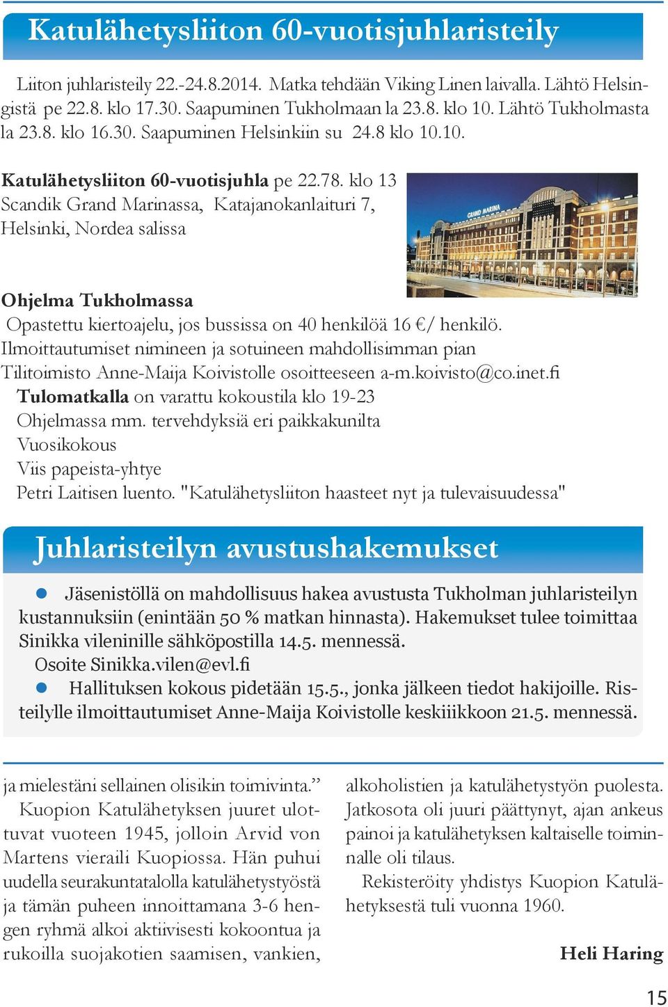 klo 13 Scandik Grand Marinassa, Katajanokanlaituri 7, Helsinki, Nordea salissa Ohjelma Tukholmassa Opastettu kiertoajelu, jos bussissa on 40 henkilöä 16 / henkilö.