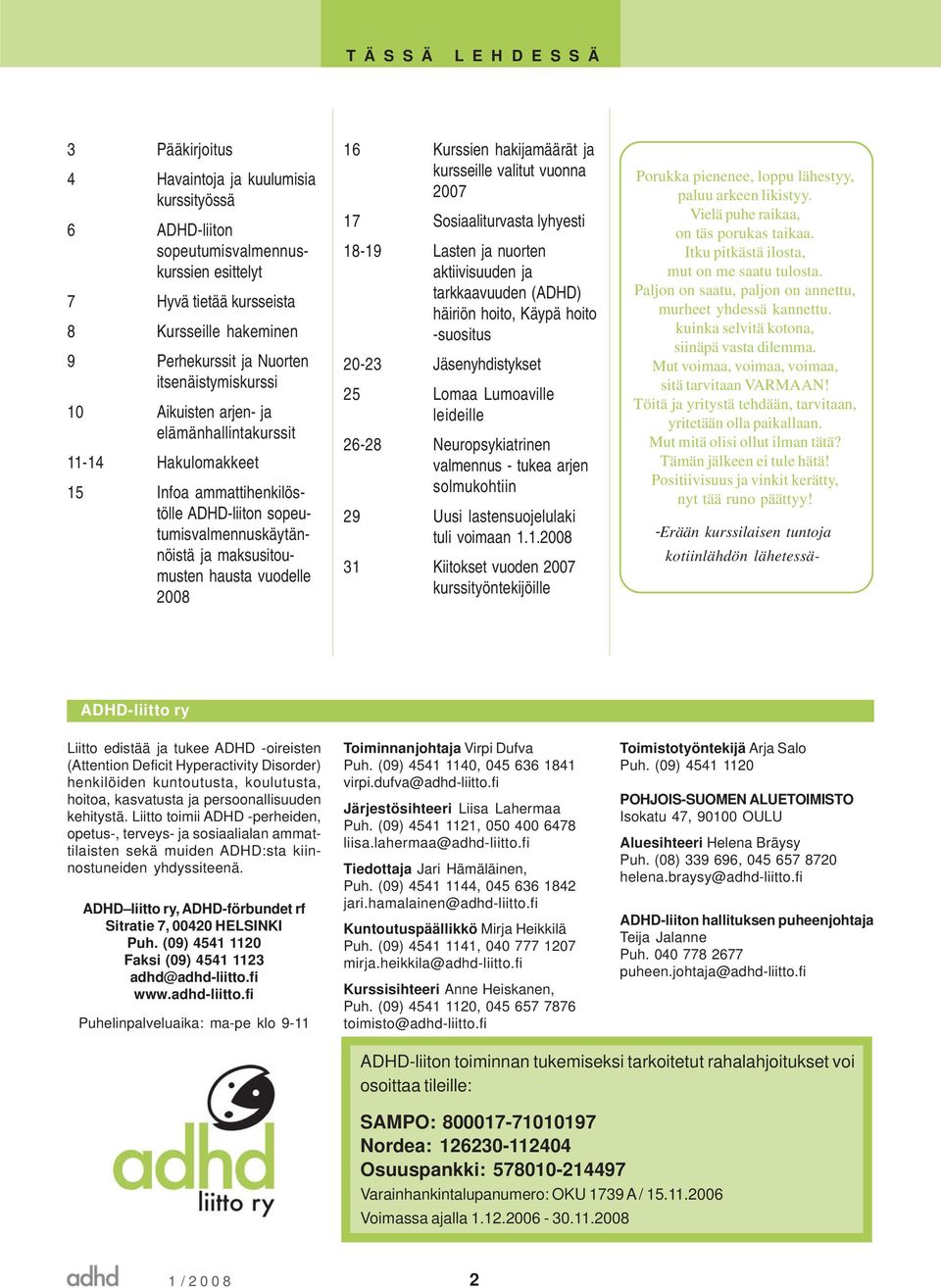 16 Kurssien hakijamäärät ja kursseille valitut vuonna 2007 17 Sosiaaliturvasta lyhyesti 18-19 Lasten ja nuorten aktiivisuuden ja tarkkaavuuden (ADHD) häiriön hoito, Käypä hoito -suositus 20-23