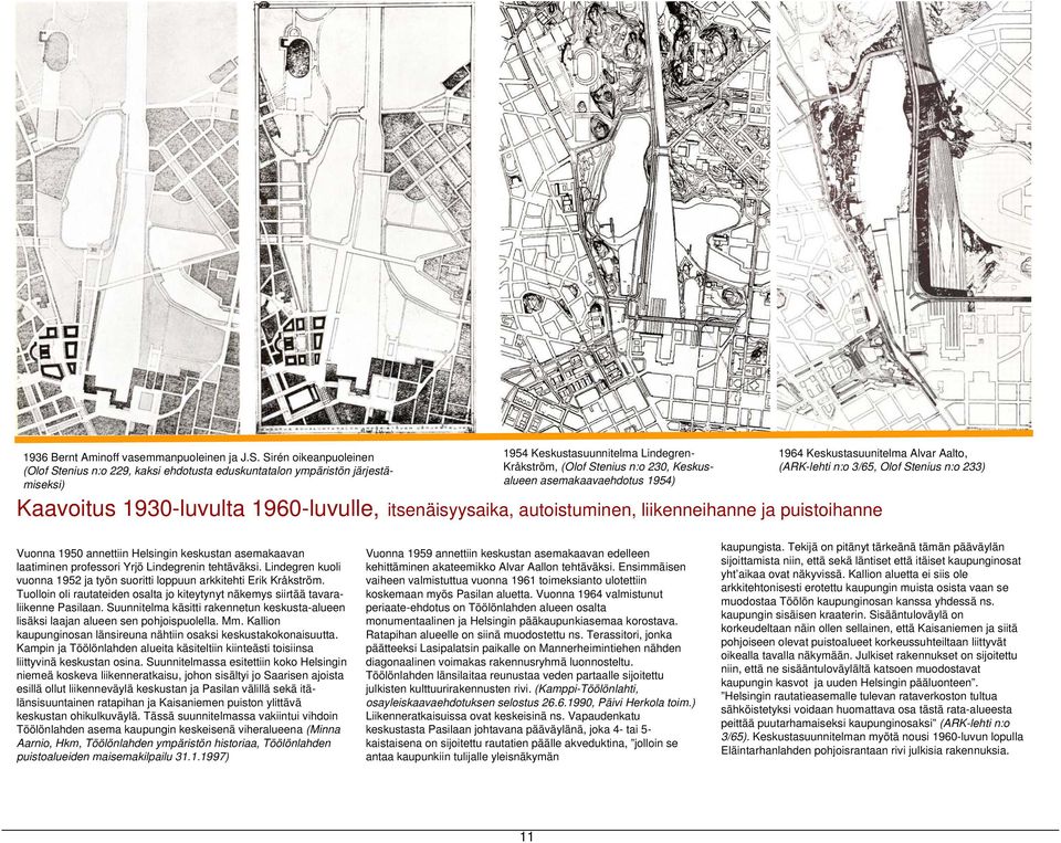 asemakaavaehdotus 1954) 1964 Keskustasuunitelma Alvar Aalto, (ARK-lehti n:o 3/65, Olof Stenius n:o 233) Kaavoitus 1930-luvulta 1960-luvulle, itsenäisyysaika, autoistuminen, liikenneihanne ja