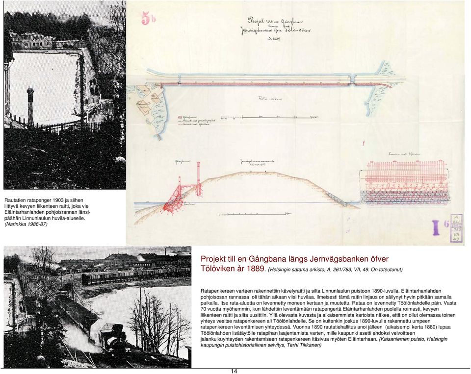 On toteutunut) Ratapenkereen varteen rakennettiin kävelyraitti ja silta Linnunlaulun puistoon 1890-luvulla. Eläintarhanlahden pohjoisosan rannassa oli tähän aikaan viisi huvilaa.