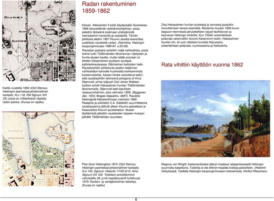 Tämän johdosta alettiin 1857 Kluuvin aluetta kaavoittaa uudelleen rautatietä varten. (Narinkka, Helsingin kaupunginmuseo 1986-87, s.25-26).