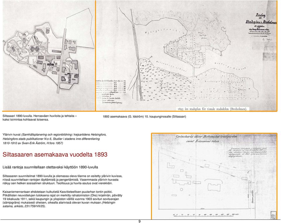 av Sven-Erik Åström, H:fors 1957) Siltasaaren asemakaava vuodelta 1893 Lisää rantoja suunnitellaan otettavaksi käyttöön 1890-luvulla Siltasaaren suunnitelmat 1890-luvulla ja olemassa oleva tilanne on