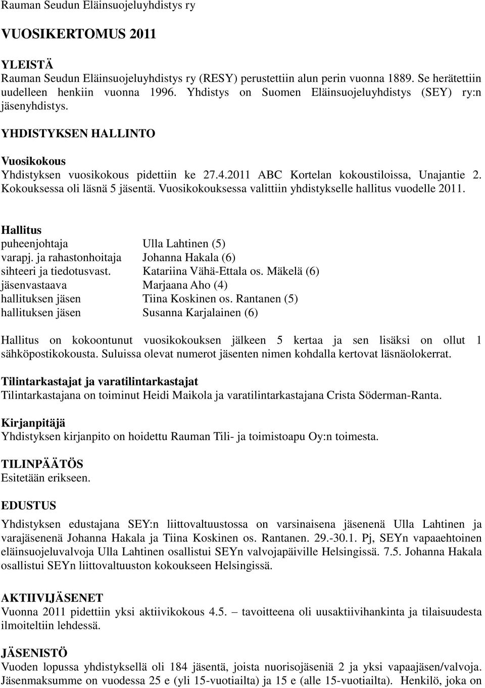 Kokouksessa oli läsnä 5 jäsentä. Vuosikokouksessa valittiin yhdistykselle hallitus vuodelle 2011. Hallitus puheenjohtaja Ulla Lahtinen (5) varapj.