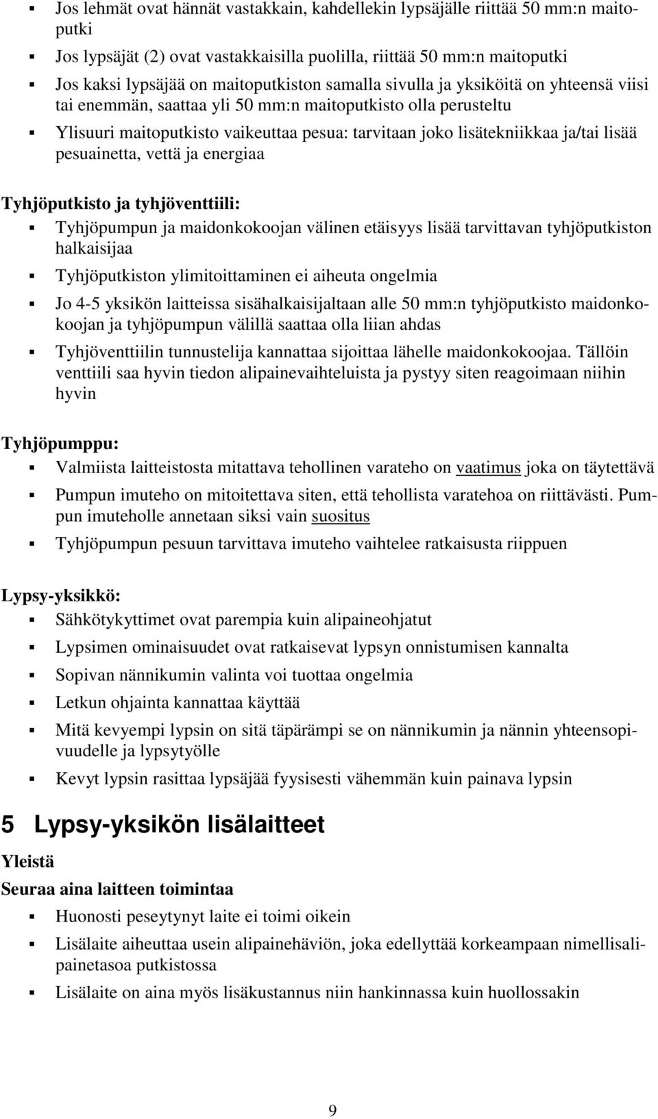 Ylisuuri maitoputkisto vaikeuttaa pesua: tarvitaan joko lisätekniikkaa ja/tai lisää pesuainetta, vettä ja energiaa Tyhjöputkisto ja tyhjöventtiili:!