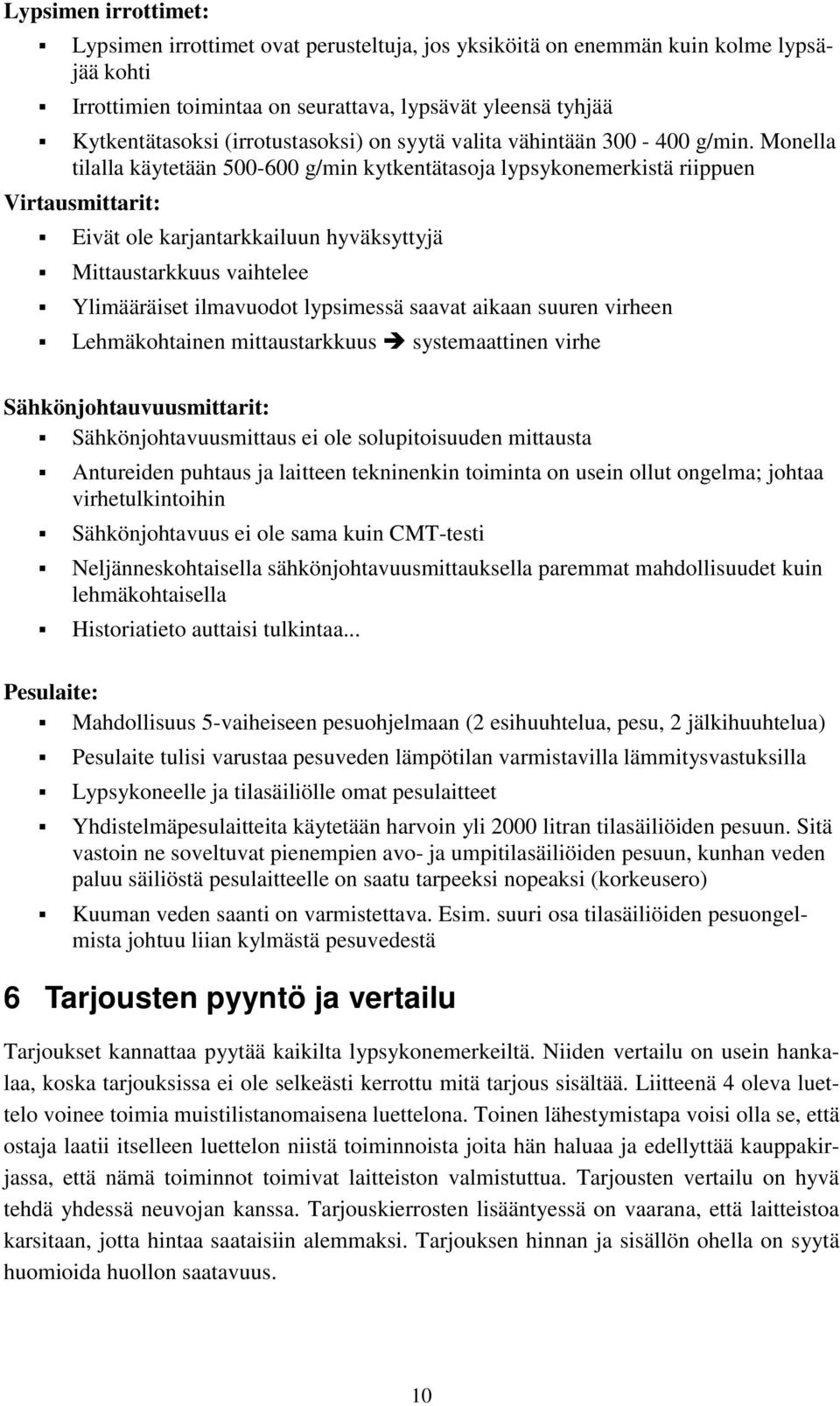 Eivät ole karjantarkkailuun hyväksyttyjä! Mittaustarkkuus vaihtelee! Ylimääräiset ilmavuodot lypsimessä saavat aikaan suuren virheen!