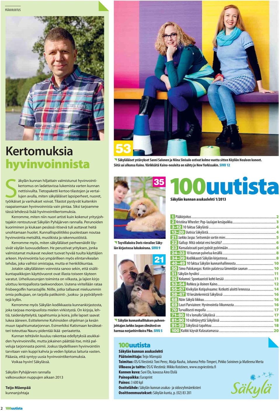 Siksi tarjoamme tässä lehdessä lisää hyvinvointikertomuksia. Kerromme, miten niin nuori artisti kuin kokenut yritysjohtajakin rentoutuvat Säkylän Pyhäjärven rannalla.