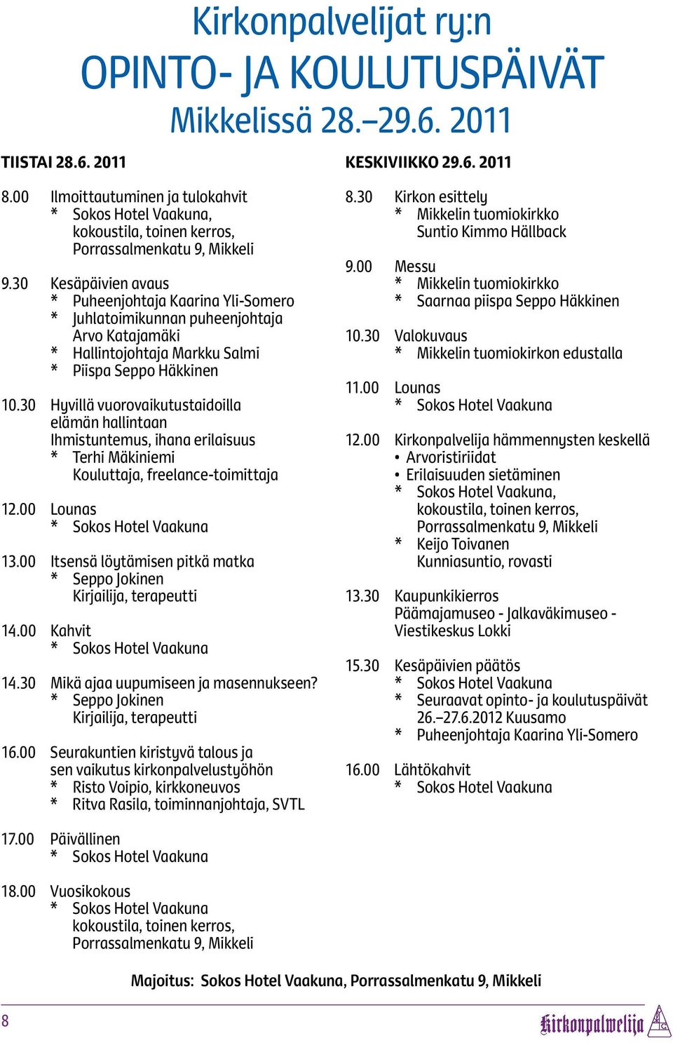 30 Kesäpäivien avaus * Puheenjohtaja Kaarina Yli-Somero * Juhlatoimikunnan puheenjohtaja Arvo Katajamäki * Hallintojohtaja Markku Salmi * Piispa Seppo Häkkinen 10.