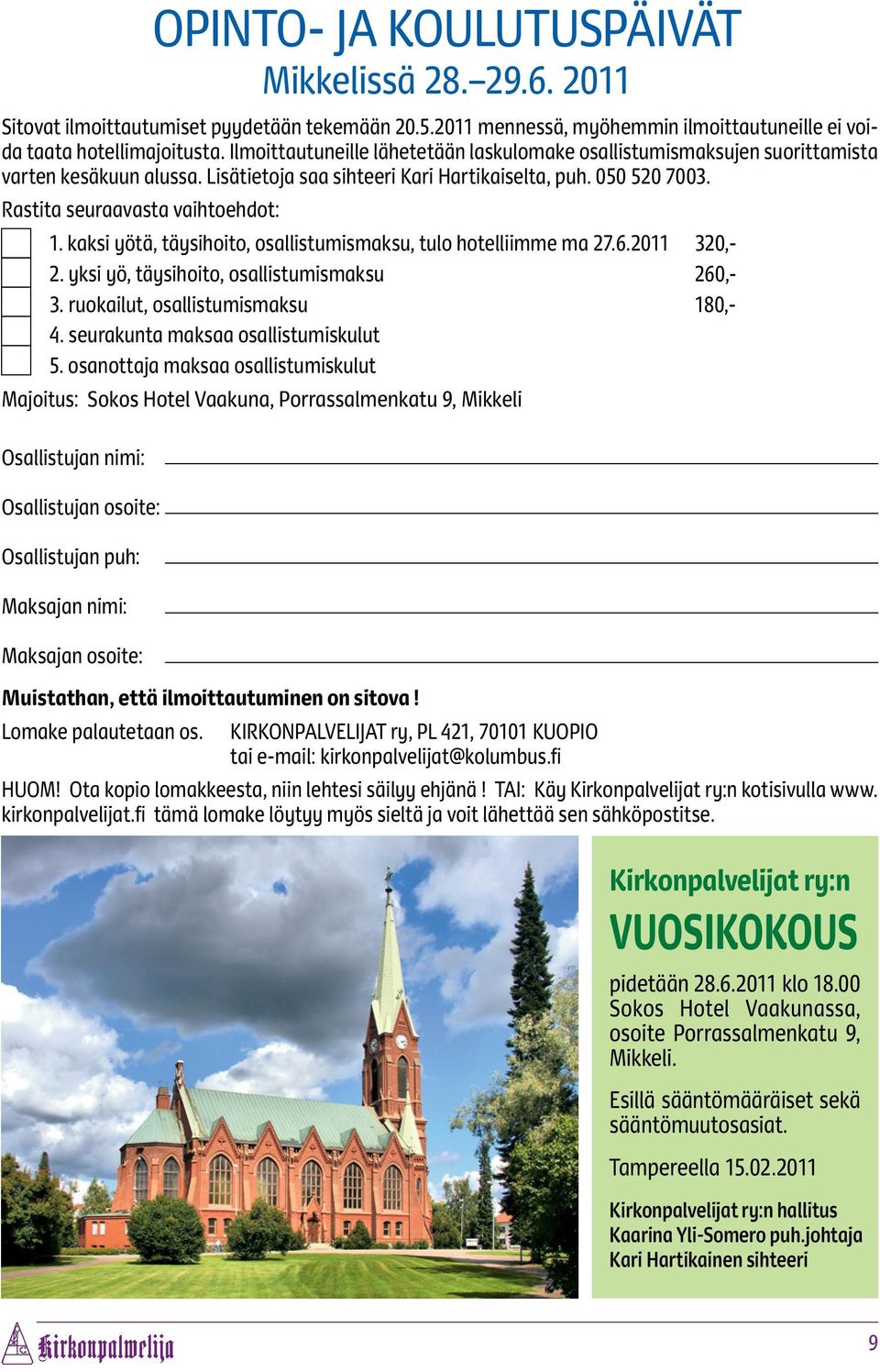 kaksi yötä, täysihoito, osallistumismaksu, tulo hotelliimme ma 27.6.2011 320,- 2. yksi yö, täysihoito, osallistumismaksu 260,- 3. ruokailut, osallistumismaksu 180,- 4.