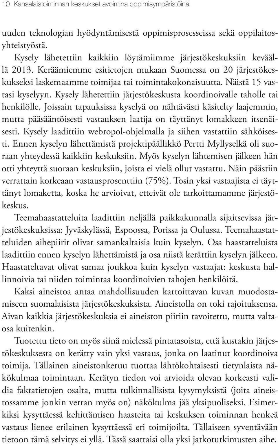 Näistä 15 vastasi kyselyyn. Kysely lähetettiin järjestökeskusta koordinoivalle taholle tai henkilölle.