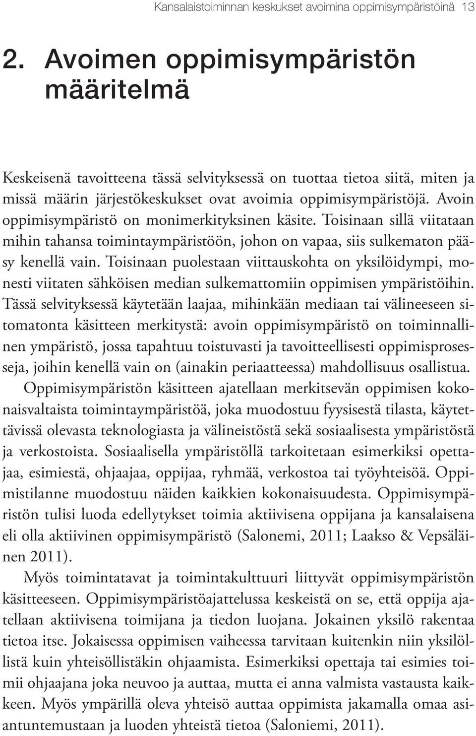 Avoin oppimisympäristö on monimerkityksinen käsite. Toisinaan sillä viitataan mihin tahansa toimintaympäristöön, johon on vapaa, siis sulkematon pääsy kenellä vain.