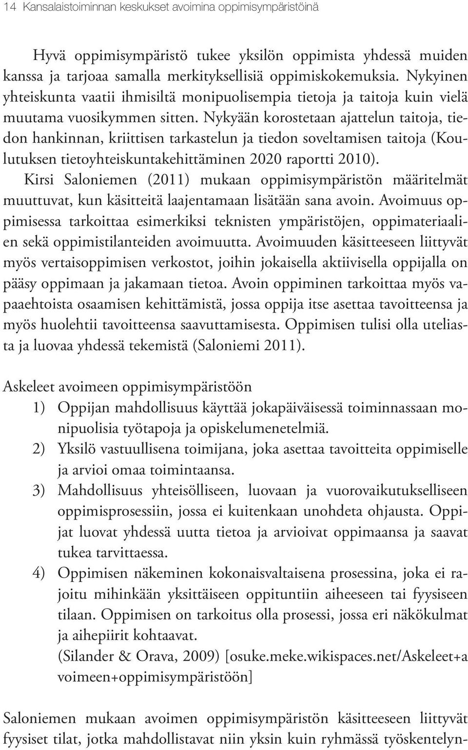 Nykyään korostetaan ajattelun taitoja, tiedon hankinnan, kriittisen tarkastelun ja tiedon soveltamisen taitoja (Koulutuksen tietoyhteiskuntakehittäminen 2020 raportti 2010).