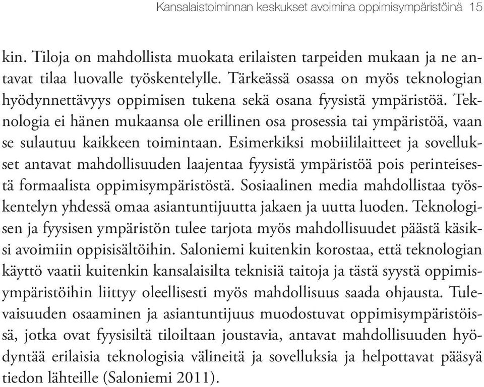 Teknologia ei hänen mukaansa ole erillinen osa prosessia tai ympäristöä, vaan se sulautuu kaikkeen toimintaan.