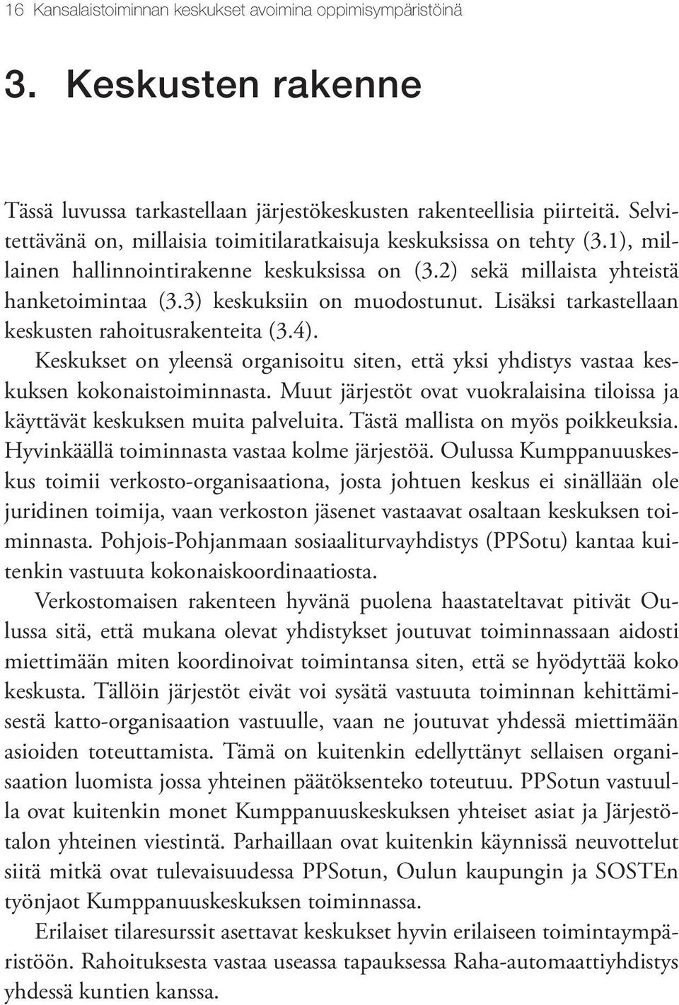 Lisäksi tarkastellaan keskusten rahoitusrakenteita (3.4). Keskukset on yleensä organisoitu siten, että yksi yhdistys vastaa keskuksen kokonaistoiminnasta.