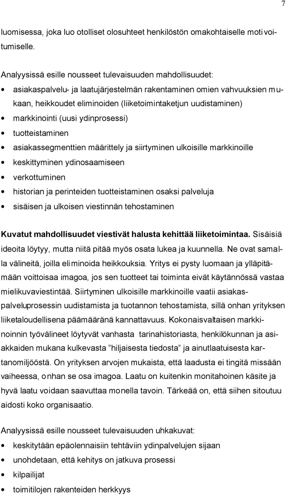 markkinointi (uusi ydinprosessi) tuotteistaminen asiakassegmenttien määrittely ja siirtyminen ulkoisille markkinoille keskittyminen ydinosaamiseen verkottuminen historian ja perinteiden