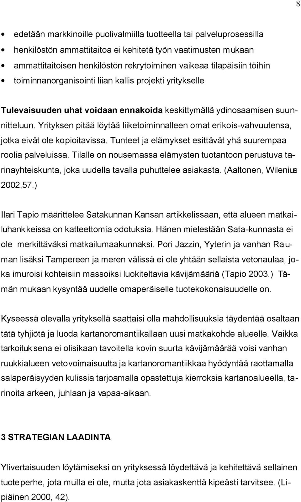 Yrityksen pitää löytää liiketoiminnalleen omat erikois-vahvuutensa, jotka eivät ole kopioitavissa. Tunteet ja elämykset esittävät yhä suurempaa roolia palveluissa.