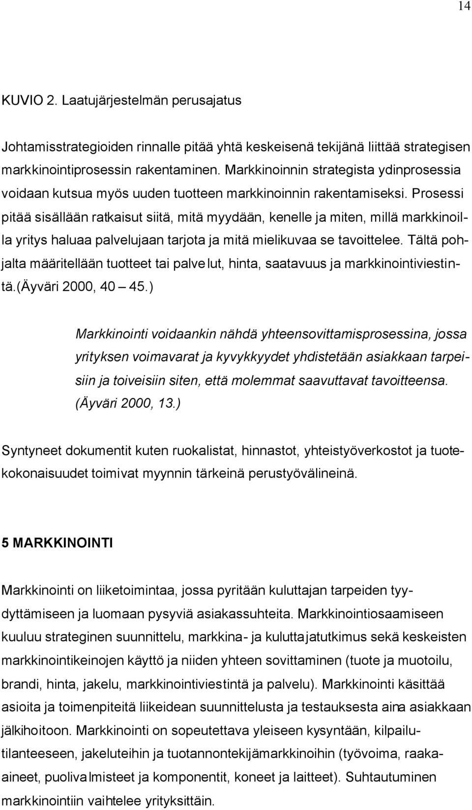 Prosessi pitää sisällään ratkaisut siitä, mitä myydään, kenelle ja miten, millä markkinoilla yritys haluaa palvelujaan tarjota ja mitä mielikuvaa se tavoittelee.