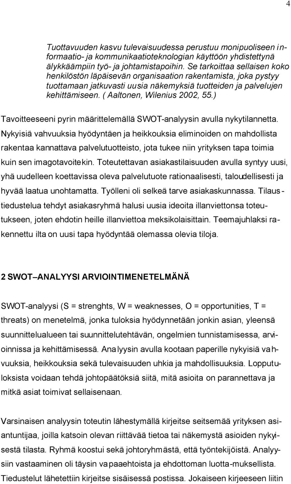 ( Aaltonen, Wilenius 2002, 55.) Tavoitteeseeni pyrin määrittelemällä SWOT-analyysin avulla nykytilannetta.