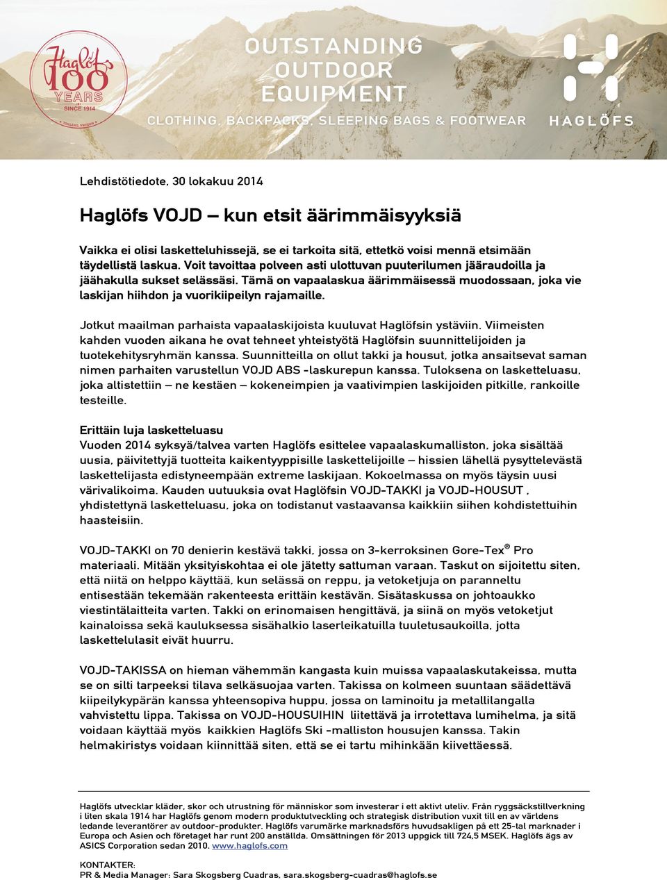 Jotkut maailman parhaista vapaalaskijoista kuuluvat Haglöfsin ystäviin. Viimeisten kahden vuoden aikana he ovat tehneet yhteistyötä Haglöfsin suunnittelijoiden ja tuotekehitysryhmän kanssa.