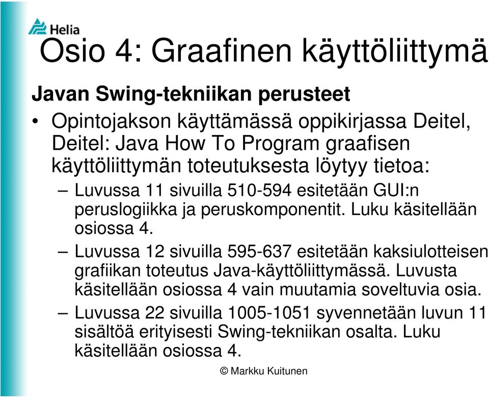 Luvussa 12 sivuilla 595-637 esitetään kaksiulotteisen grafiikan toteutus Java-käyttöliittymässä.