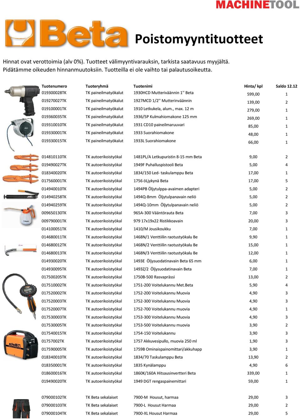 12 019300028TK TK paineilmatyökalut 1930HCD Mutteriväännin 1'' Beta 599,00 1 019270027TK TK paineilmatyökalut 1927MCD 1/2'' Mutterinväännin 139,00 2 019100001TK TK paineilmatyökalut 1910 Letkukela,