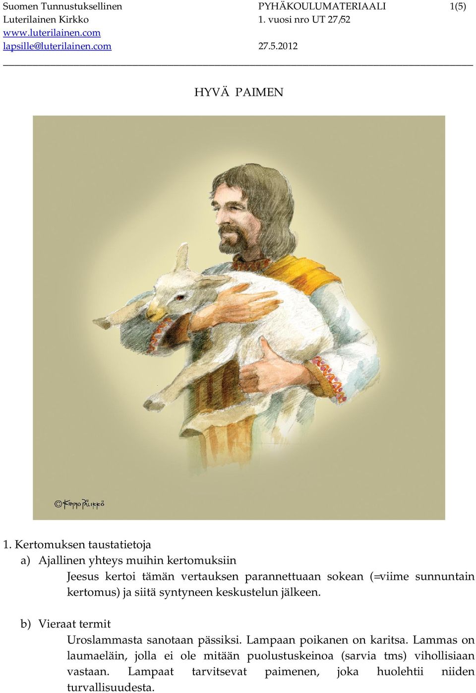 (=viime sunnuntain kertomus) ja siitä syntyneen keskustelun jälkeen. b) Vieraat termit Uroslammasta sanotaan pässiksi.