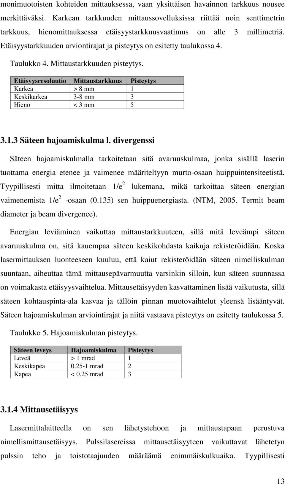 Etäisyystarkkuuden arviontirajat ja pisteytys on esitetty taulukossa 4. Taulukko 4. Mittaustarkkuuden pisteytys.