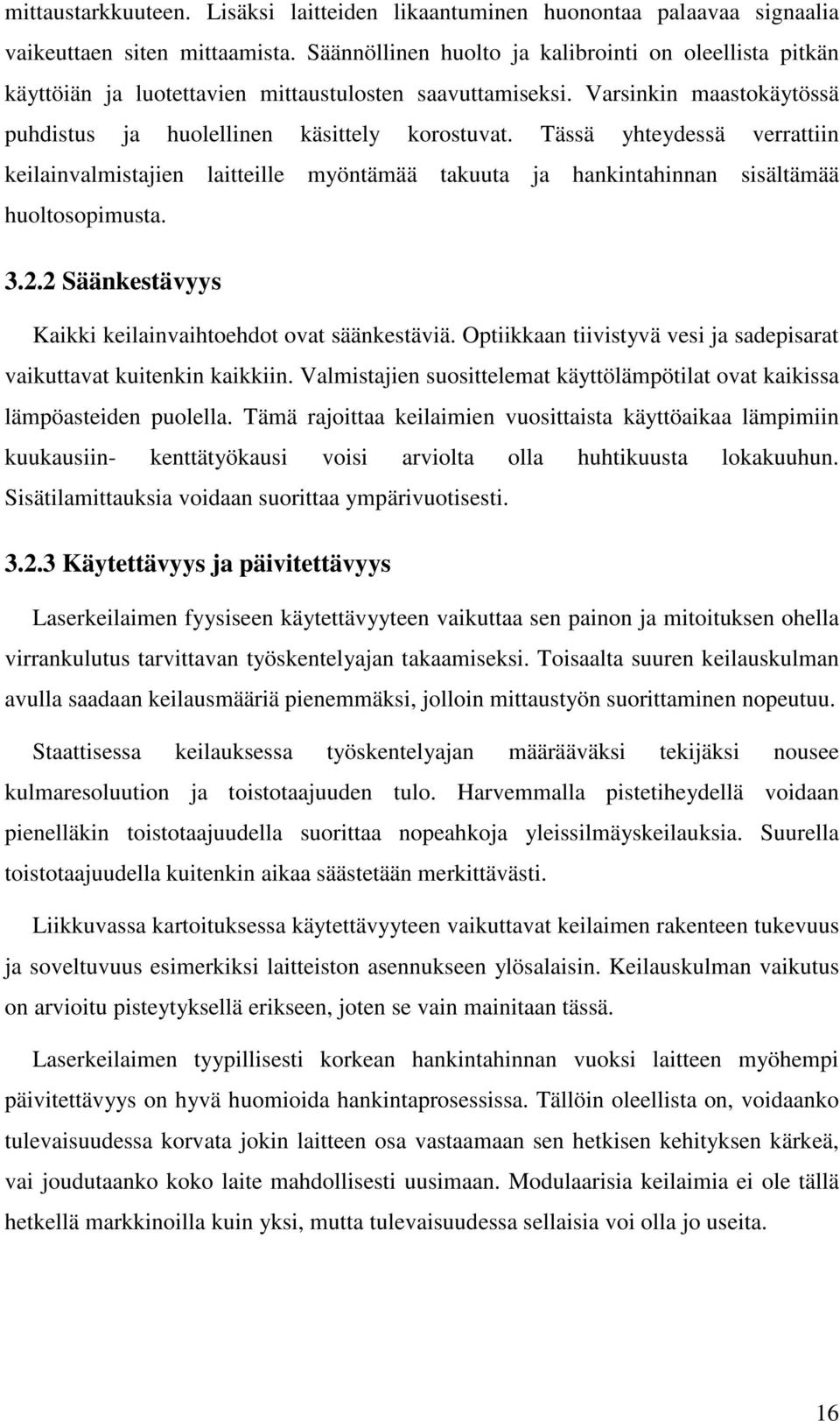 Tässä yhteydessä verrattiin keilainvalmistajien laitteille myöntämää takuuta ja hankintahinnan sisältämää huoltosopimusta. 3.2.2 Säänkestävyys Kaikki keilainvaihtoehdot ovat säänkestäviä.